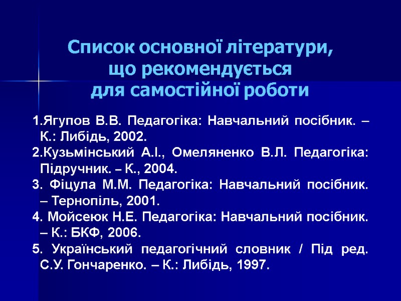 Список основної літератури, що рекомендується для самостійної роботи  Ягупов В.В. Педагогіка: Навчальний посібник.